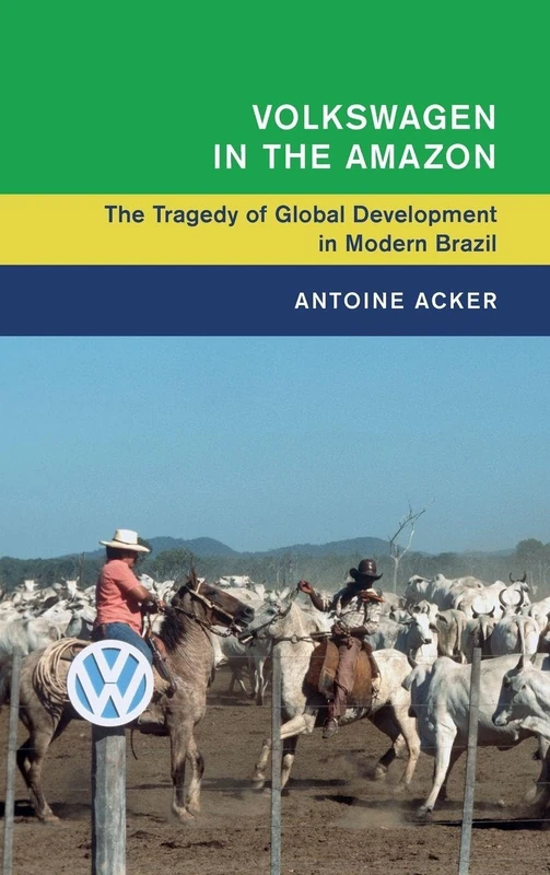 Volkswagen in the Amazon: The Tragedy of Global Development in Modern Brazil (Global and International History) - Image 1