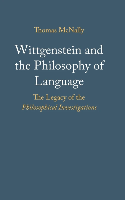 Wittgenstein and the Philosophy of Language: The Legacy of the Philosophical Investigations