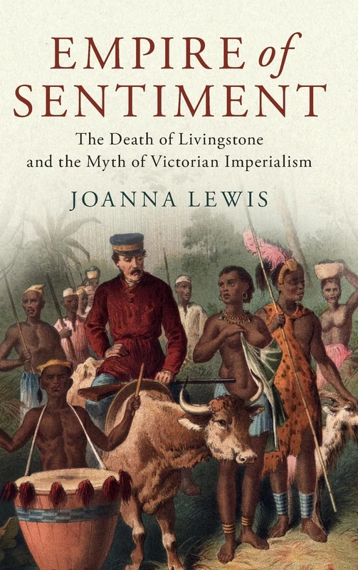 Empire of Sentiment: The Death of Livingstone and the Myth of Victorian Imperialism