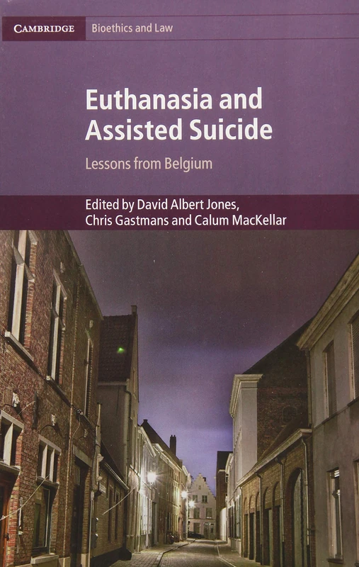 Euthanasia and Assisted Suicide: Lessons from Belgium: 42 (Cambridge Bioethics and Law, Series Number 42)