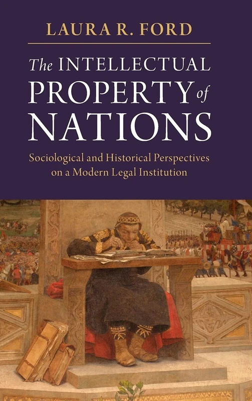 The Intellectual Property of Nations: Sociological and Historical Perspectives on a Modern Legal Institution