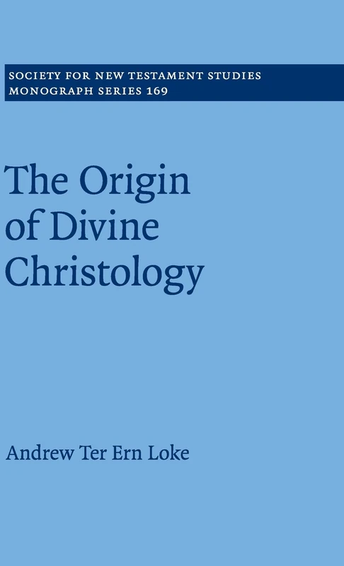 The Origin of Divine Christology: 169 (Society for New Testament Studies Monograph Series, Series Number 169)