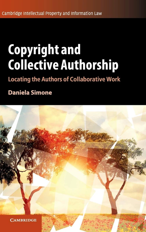 Copyright and Collective Authorship: Locating the Authors of Collaborative Work: 50 (Cambridge Intellectual Property and Information Law, Series Number 50)