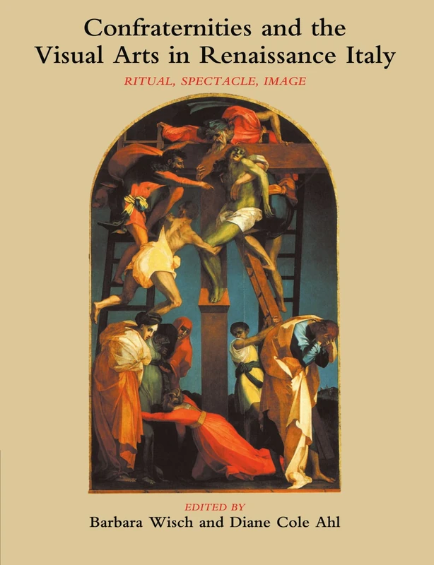 Confraternities and the Visual Arts in Renaissance Italy: Ritual, Spectacle, Image