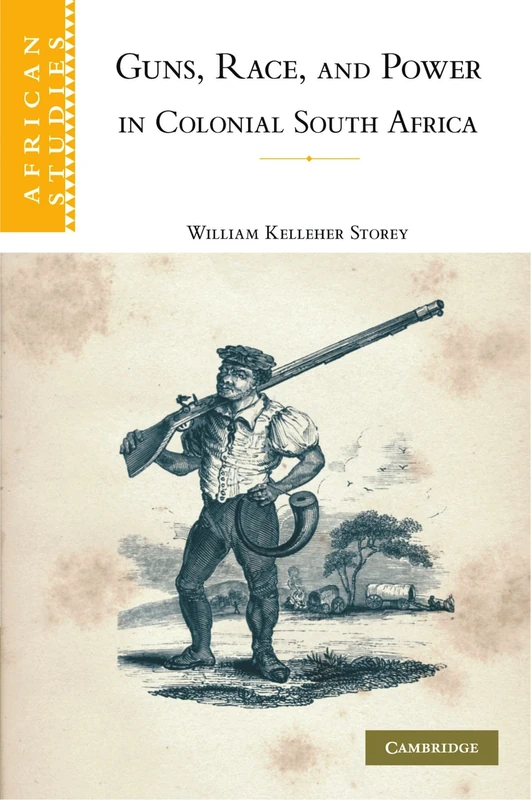 Guns, Race, and Power in Colonial South Africa: 109 (African Studies, Series Number 109)
