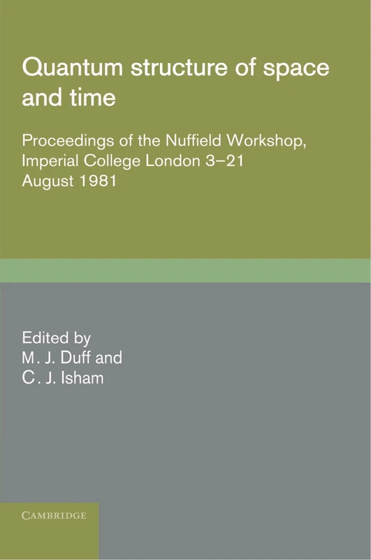 Quantum Structure of Space and Time: Proceedings of the Nuffield Workshop, Imperial College London 3-21 August 1981