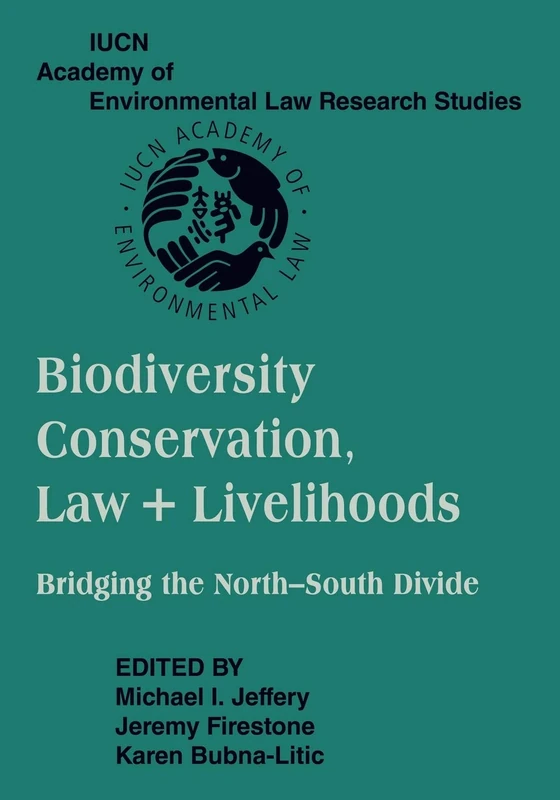 Biodiversity Conservation, Law + Livelihoods: Bridging the North-South Divide: IUCN Academy of Environmental Law Research Studies