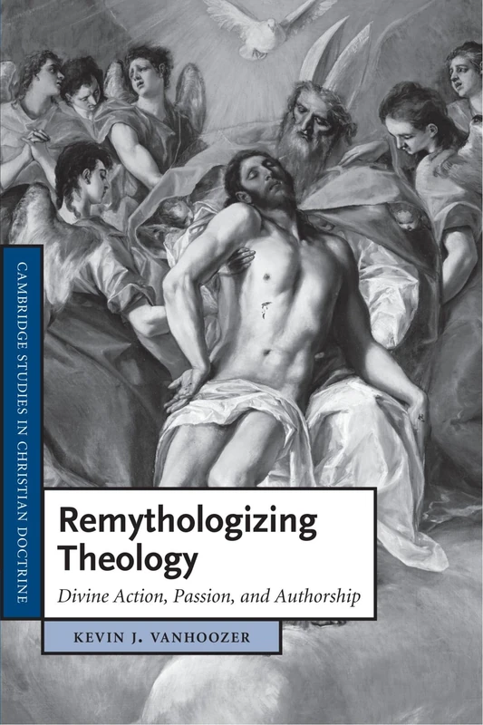 Remythologizing Theology: Divine Action, Passion, and Authorship: 18 (Cambridge Studies in Christian Doctrine, Series Number 18)