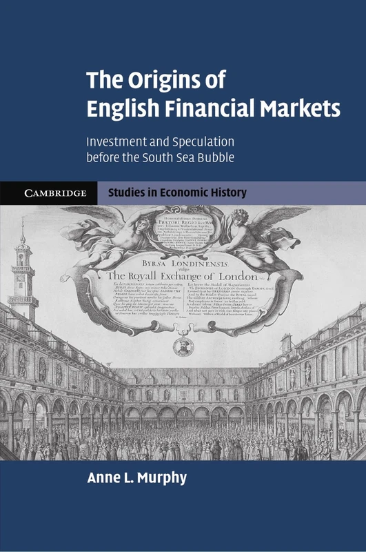 The Origins of English Financial Markets: Investment and Speculation before the South Sea Bubble (Cambridge Studies in Economic History - Second Series)