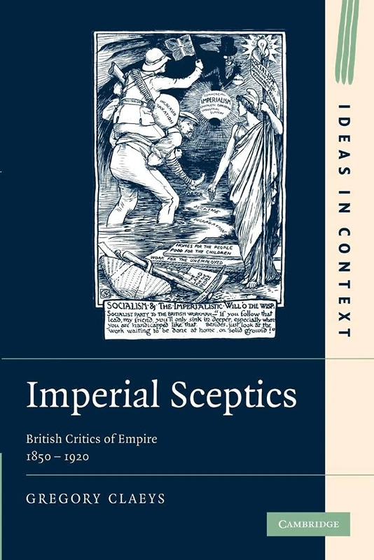 Imperial Sceptics: British Critics of Empire, 1850–1920: 97 (Ideas in Context, Series Number 97)