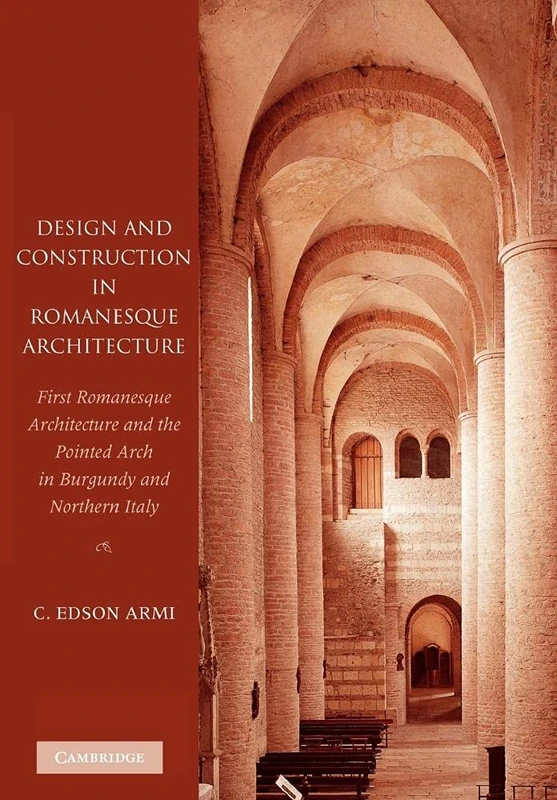 Design and Construction in Romanesque Architecture: First Romanesque Architecture and the Pointed Arch in Burgundy and Northern Italy