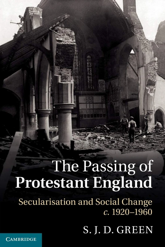 The Passing of Protestant England: Secularisation and Social Change, c. 1920-1960