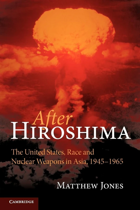 After Hiroshima: The United States, Race and Nuclear Weapons in Asia, 1945-1965
