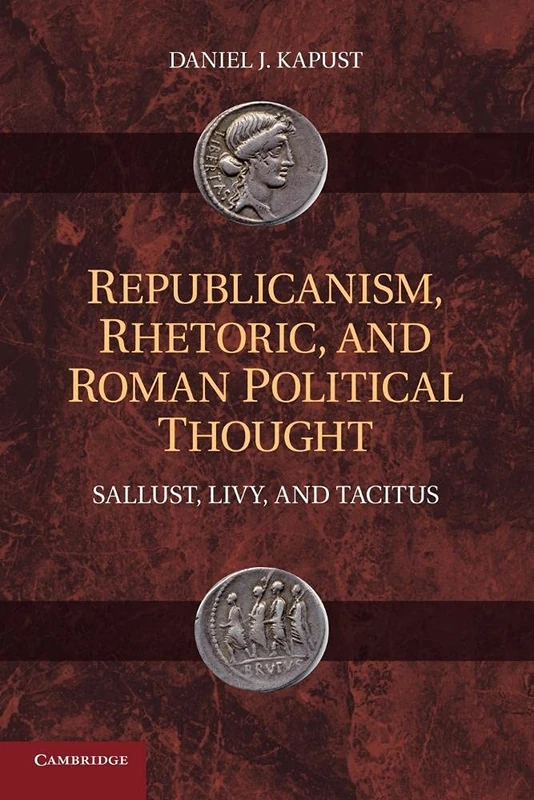 Republicanism, Rhetoric, and Roman Political Thought: Sallust, Livy, And Tacitus