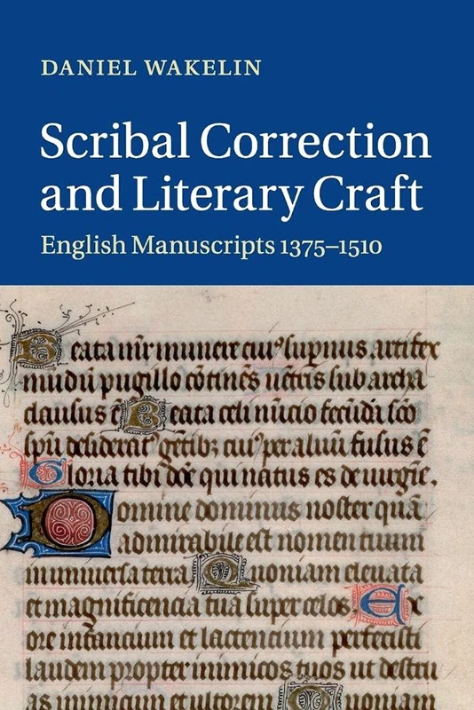 Scribal Correction and Literary Craft: English Manuscripts 1375–1510: 91 (Cambridge Studies in Medieval Literature, Series Number 91)