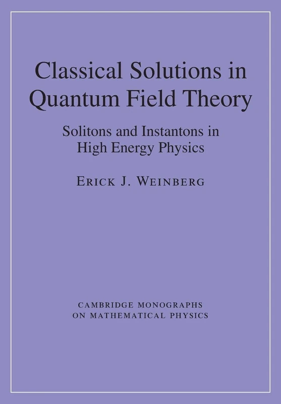Classical Solutions in Quantum Field Theory: Solitons and Instantons in High Energy Physics (Cambridge Monographs on Mathematical Physics)