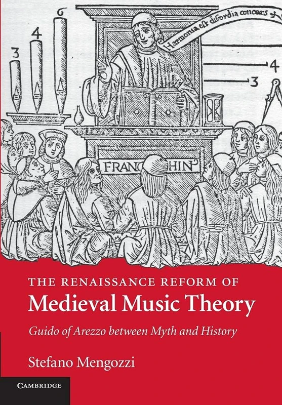 The Renaissance Reform of Medieval Music Theory: Guido Of Arezzo Between Myth And History