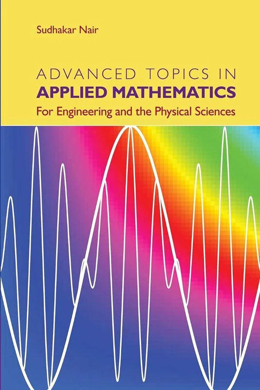 Advanced Topics in Applied Mathematics: For Engineering And The Physical Sciences