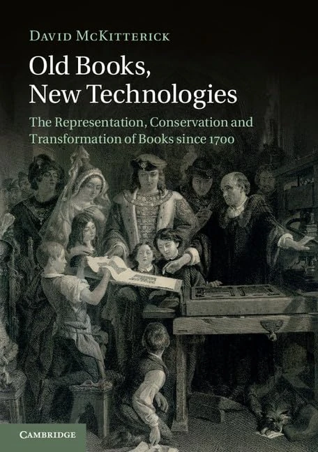 Old Books, New Technologies: The Representation, Conservation And Transformation Of Books Since 1700