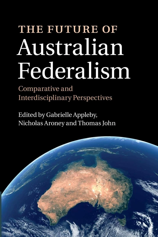 The Future of Australian Federalism: Comparative and Interdisciplinary Perspectives