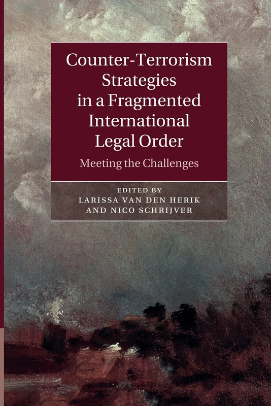 Counter-Terrorism Strategies in a Fragmented International Legal Order: Meeting The Challenges