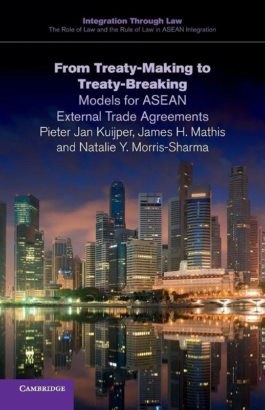 From Treaty-Making to Treaty-Breaking: Models for ASEAN External Trade Agreements: 6 (Integration through Law The Role of Law and the Rule of Law in ASEAN Integration, Series Number 6)