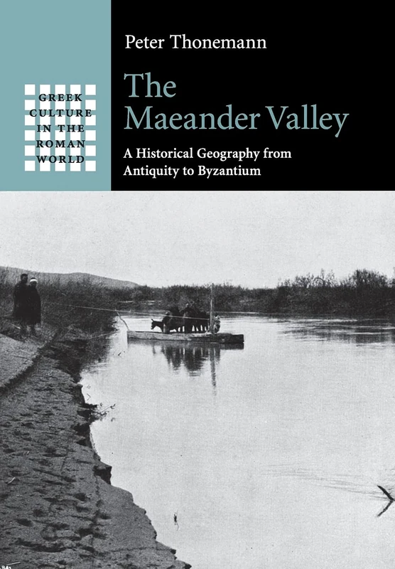 The Maeander Valley: A Historical Geography from Antiquity to Byzantium (Greek Culture in the Roman World)