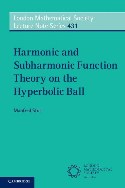 Harmonic and Subharmonic Function Theory on the Hyperbolic Ball: 431 (London Mathematical Society Lecture Note Series, Series Number 431)