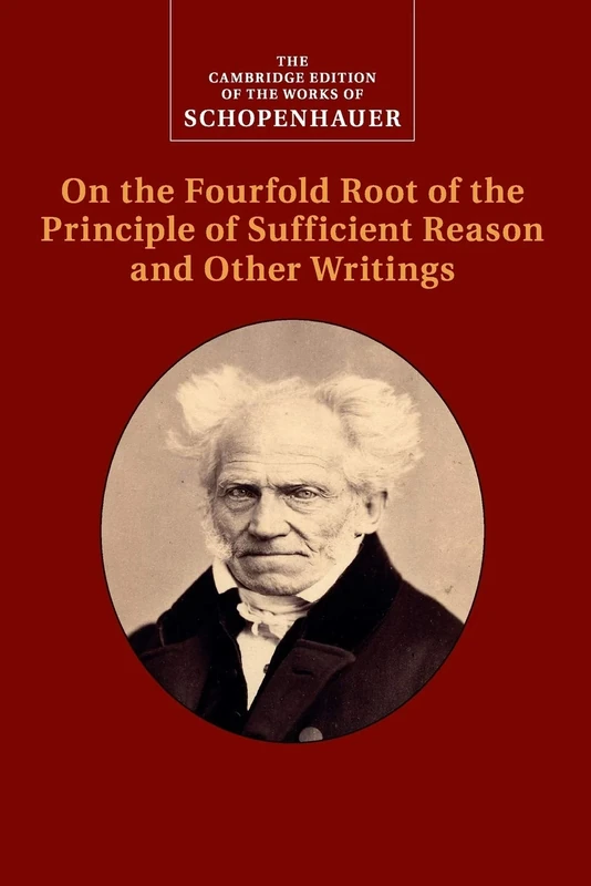 Schopenhauer: On the Fourfold Root of the Principle of Sufficient Reason and Other Writings (The Cambridge Edition of the Works of Schopenhauer)