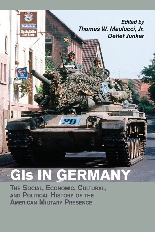 Gis in Germany: The Social, Economic, Cultural, and Political History of the American Military Presence (Publications of the German Historical Institute)
