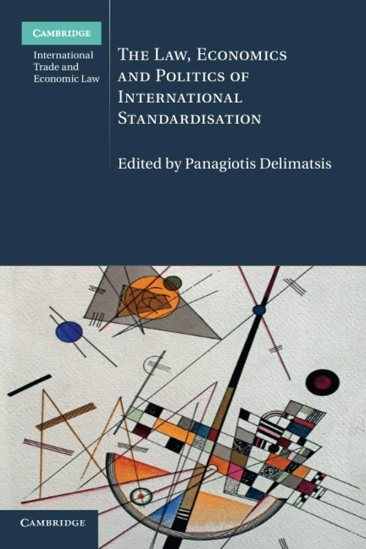 The Law, Economics and Politics of International Standardisation: 21 (Cambridge International Trade and Economic Law, Series Number 21)