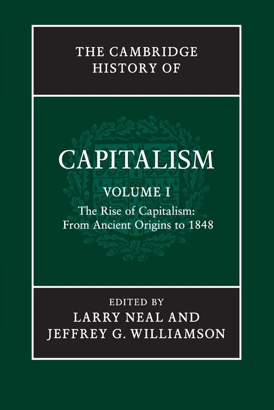 The Cambridge History Capitalism v1: The Rise of Capitalism: from Ancient Origins to 1848: 1