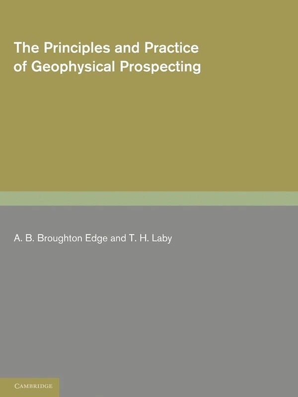 The Principles and Practice of Geophysical Prospecting: Being The Report Of The Imperial Geophysical Experimental Survey