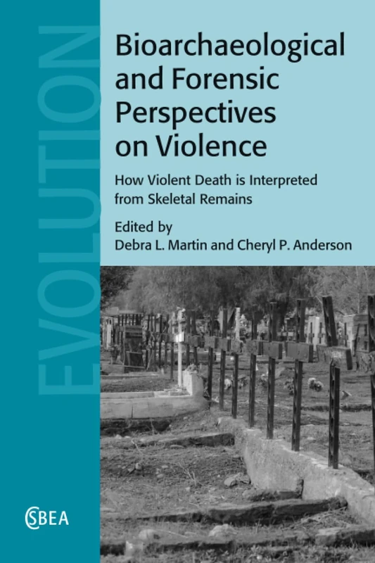 Bioarchaeological and Forensic Perspectives on Violence: How Violent Death Is Interpreted from Skeletal Remains: 67 (Cambridge Studies in Biological and Evolutionary Anthropology, Series Number 67)