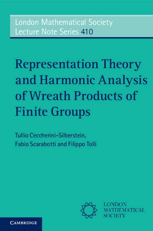 Representation Theory and Harmonic Analysis of Wreath Products of Finite Groups: 410 (London Mathematical Society Lecture Note Series, Series Number 410)