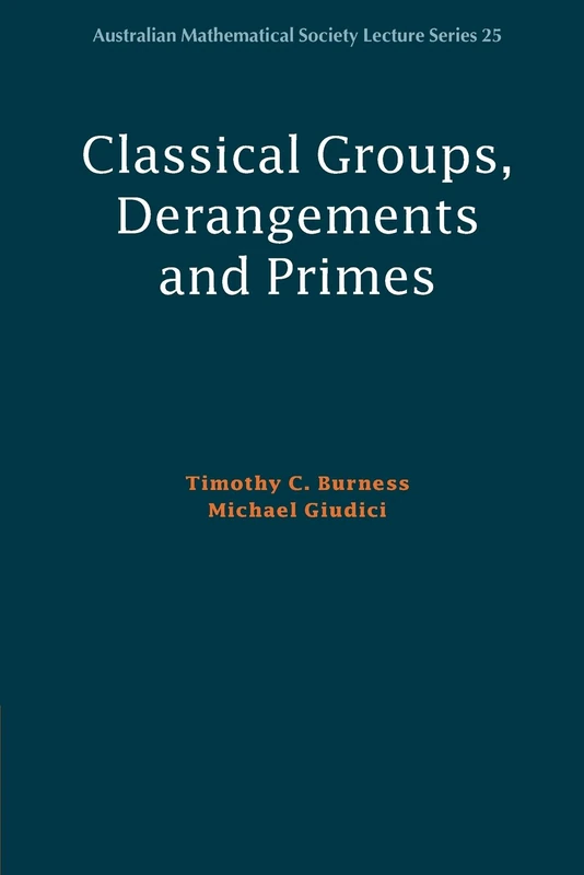 Classical Groups, Derangements and Primes: 25 (Australian Mathematical Society Lecture Series, Series Number 25)