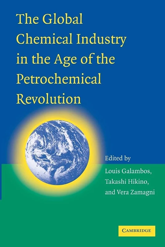 The Global Chemical Industry in the Age of the Petrochemical Revolution (Comparative Perspectives in Business History)