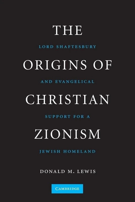 The Origins of Christian Zionism: Lord Shaftesbury And Evangelical Support For A Jewish Homeland