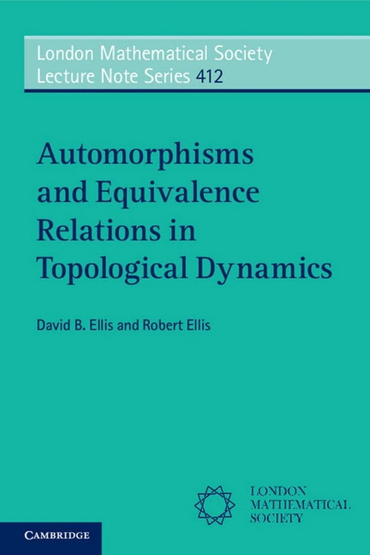 Automorphisms and Equivalence Relations in Topological Dynamics: 412 (London Mathematical Society Lecture Note Series, Series Number 412)