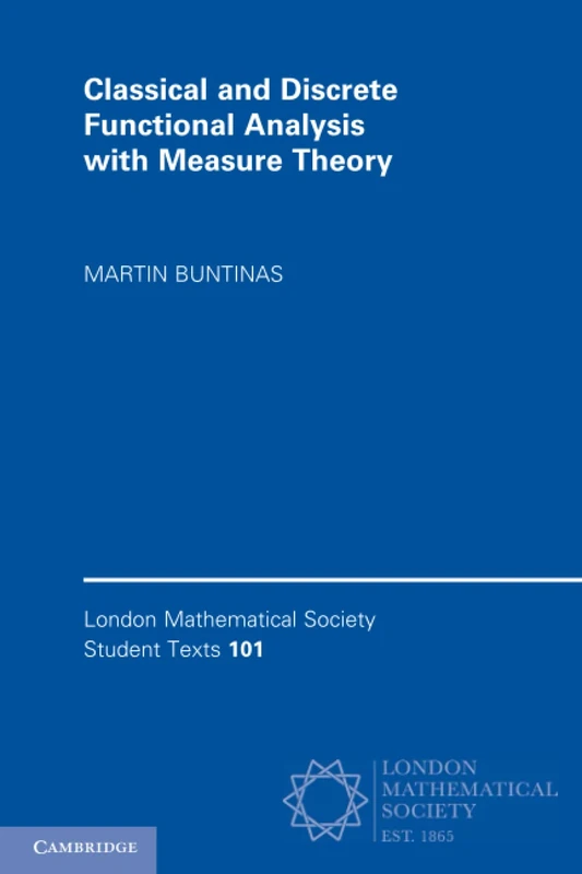 Classical and Discrete Functional Analysis with Measure Theory: 101 (London Mathematical Society Student Texts, Series Number 101)