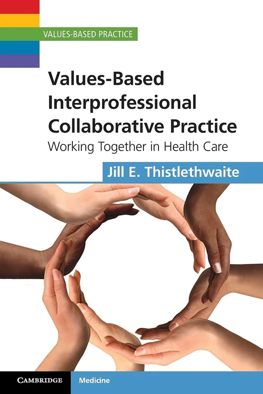 Values-Based Interprofessional Collaborative Practice: Working Together in Health Care (Values-Based Practice)