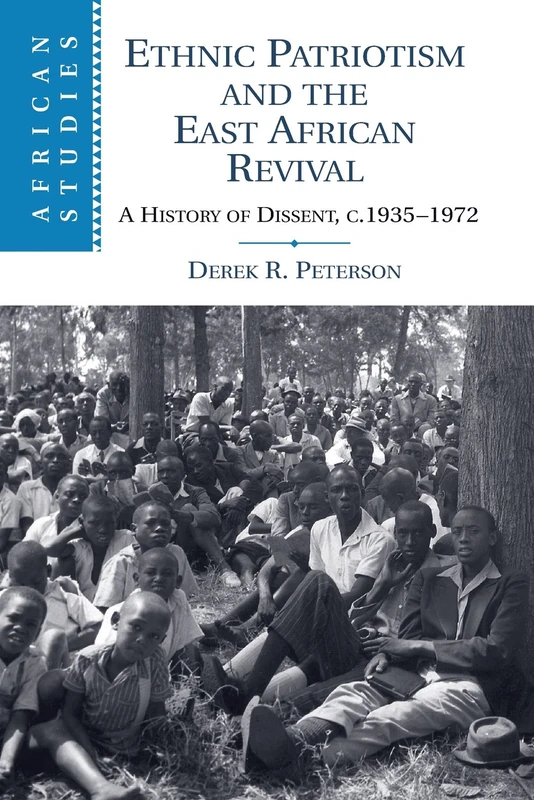 Ethnic Patriotism and the East African Revival: A History of Dissent, c.1935–1972 (African Studies)