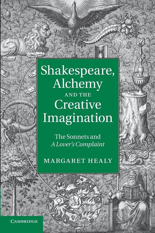 Shakespeare, Alchemy and the Creative Imagination: The Sonnets and A Lover's Complaint