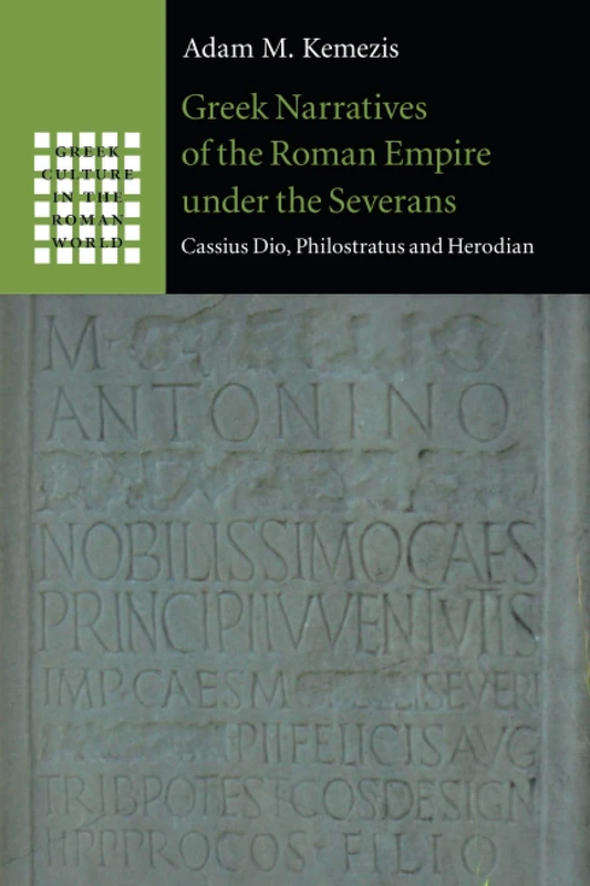 Greek Narratives of the Roman Empire under the Severans: Cassius Dio, Philostratus and Herodian (Greek Culture in the Roman World)