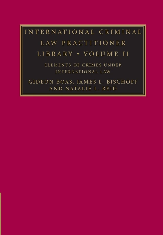 International Criminal Law Practitioner Library: Volume 2, Elements of Crimes Under International Law