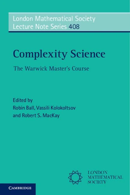 Complexity Science: The Warwick Master's Course: 408 (London Mathematical Society Lecture Note Series, Series Number 408)
