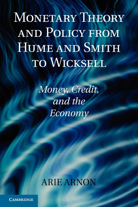Monetary Theory and Policy from Hume and Smith to Wicksell: Money, Credit, and the Economy (Historical Perspectives on Modern Economics)