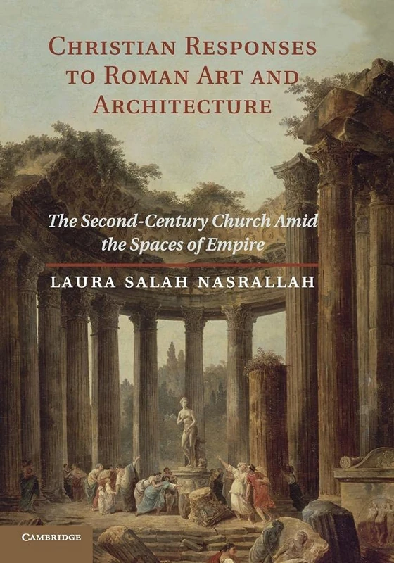 Christian Responses to Roman Art and Architecture: The Second-Century Church Amid The Spaces Of Empire