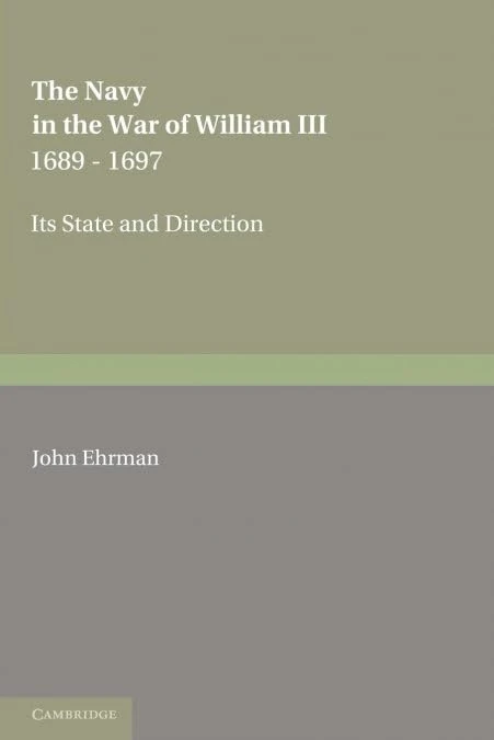 The Navy in the War of William Iii 1689-1697: Its State And Direction