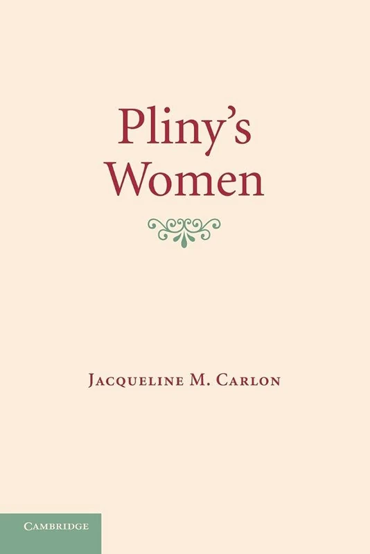 Pliny's Women: Constructing Virtue And Creating Identity In The Roman World